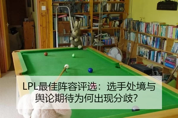 LPL最佳阵容评选：选手处境与舆论期待为何出现分歧？